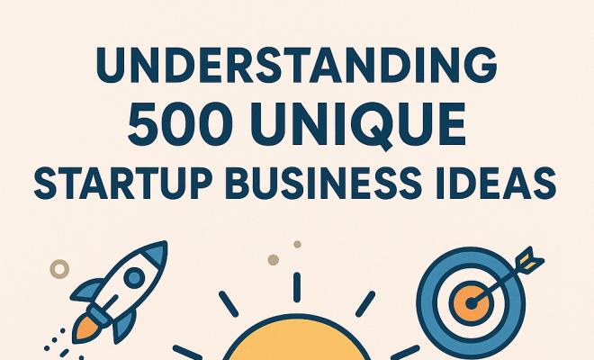Understanding 500 Unique Start Up Business Ideas